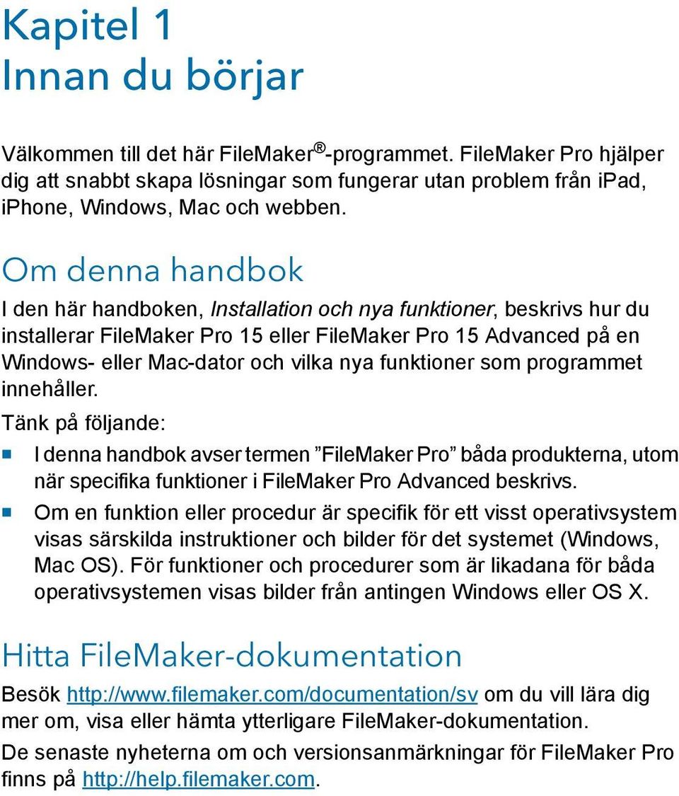 funktioner som programmet innehåller. Tänk på följande: 1 I denna handbok avser termen FileMaker Pro båda produkterna, utom när specifika funktioner i FileMaker Pro Advanced beskrivs.