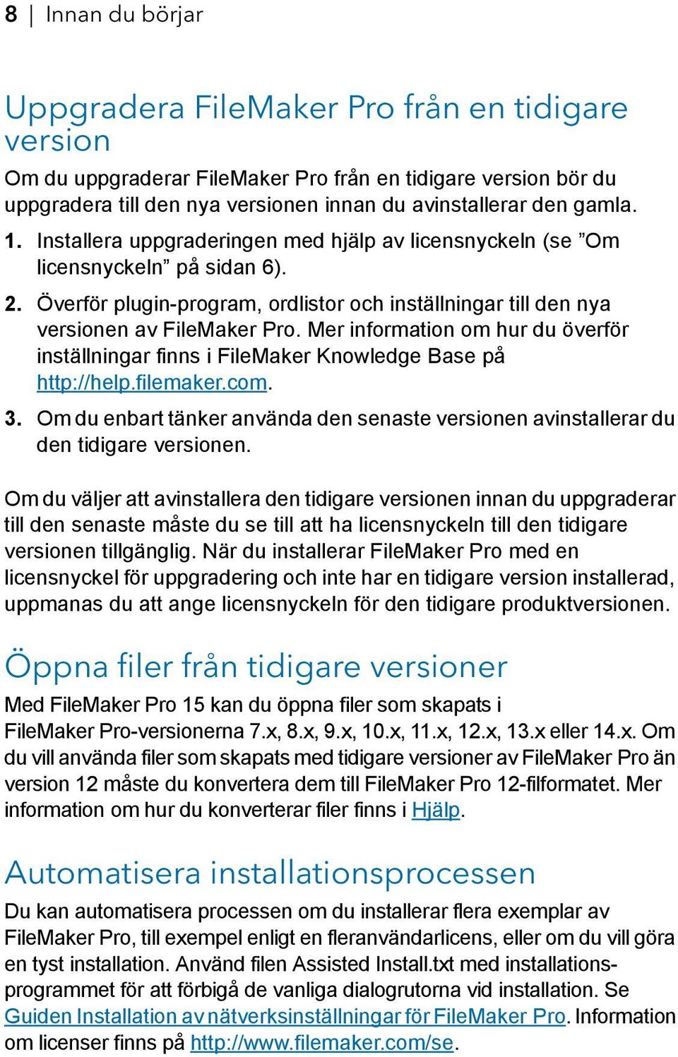 Mer information om hur du överför inställningar finns i FileMaker Knowledge Base på http://help.filemaker.com. 3.