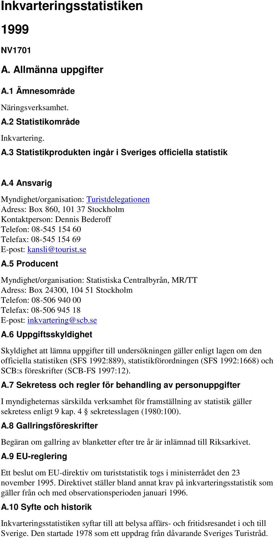 5 Producent Myndighet/organisation: Statistiska Centralbyrån, MR/TT Adress: Box 24300, 104 51 Stockholm Telefon: 08-506 940 00 Telefax: 08-506 945 18 E-post: inkvartering@scb.se A.