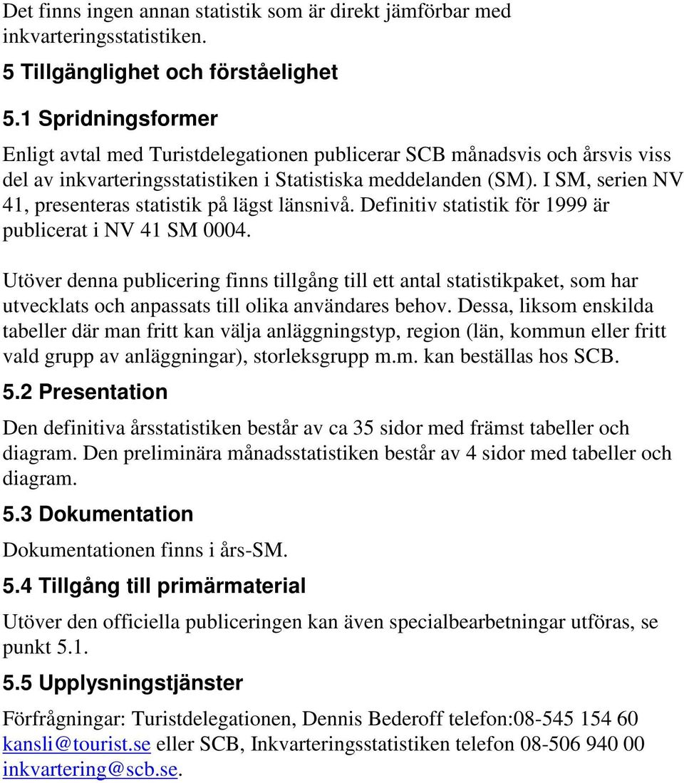 I SM, serien NV 41, presenteras statistik på lägst länsnivå. Definitiv statistik för 1999 är publicerat i NV 41 SM 0004.