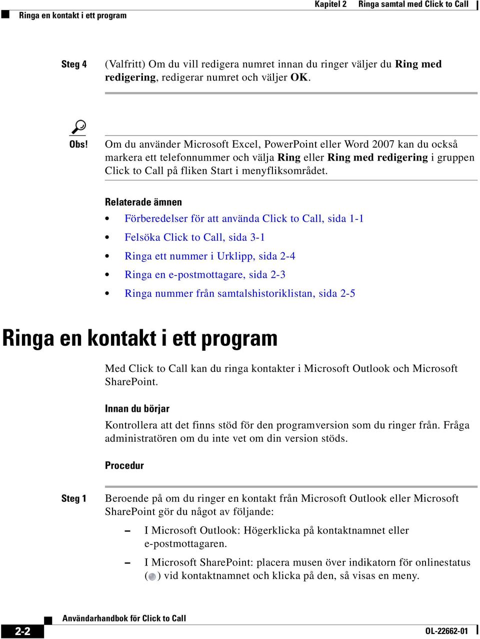 Förberedelser för att använda Click to Call, sida 1-1 Felsöka Click to Call, sida 3-1 Ringa ett nummer i Urklipp, sida 2-4 Ringa en e-postmottagare, sida 2-3 Ringa nummer från samtalshistoriklistan,