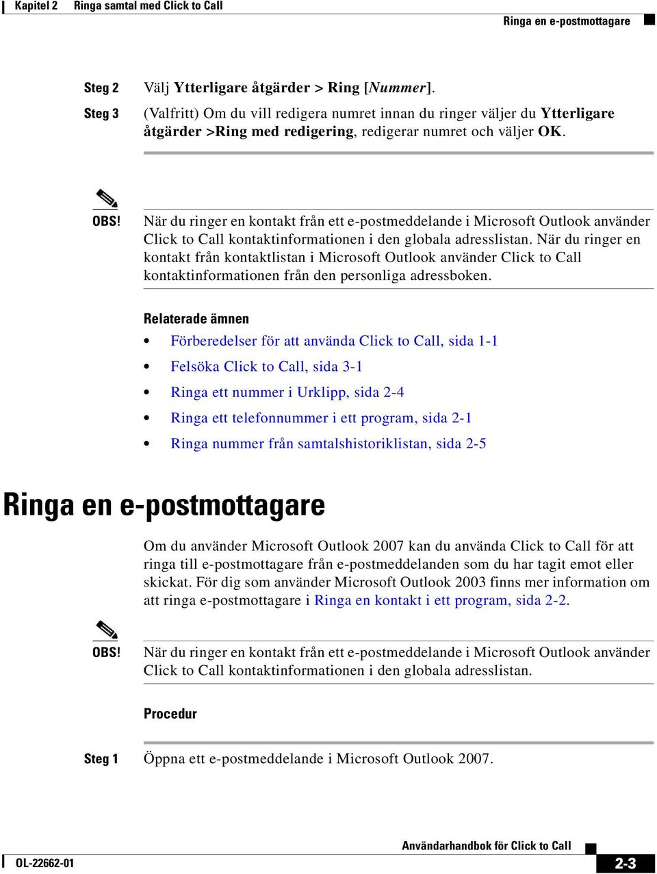 När du ringer en kontakt från ett e-postmeddelande i Microsoft Outlook använder Click to Call kontaktinformationen i den globala adresslistan.