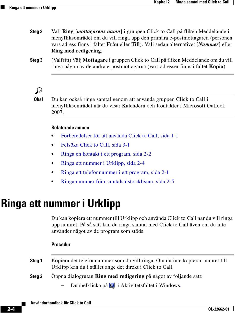 (Valfritt) Välj Mottagare i gruppen Click to Call på fliken Meddelande om du vill ringa någon av de andra e-postmottagarna (vars adresser finns i fältet Kopia). Obs!