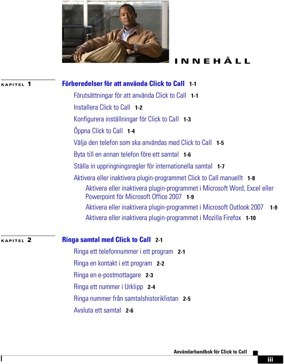 inaktivera plugin-programmet Click to Call manuellt 1-8 Aktivera eller inaktivera plugin-programmet i Microsoft Word, Excel eller Powerpoint för Microsoft Office 2007 1-9 Aktivera eller inaktivera