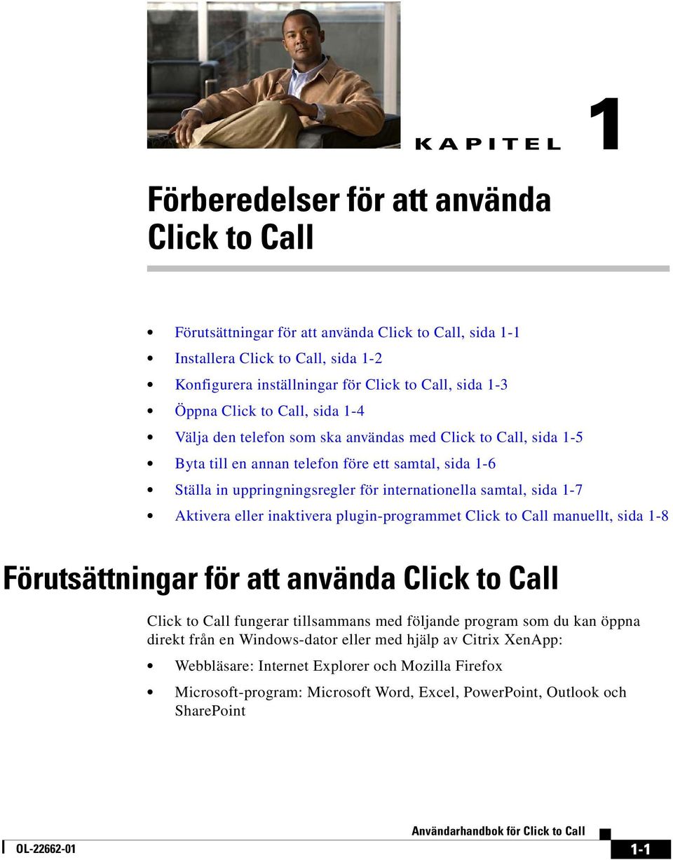 samtal, sida 1-7 Aktivera eller inaktivera plugin-programmet Click to Call manuellt, sida 1-8 Förutsättningar för att använda Click to Call Click to Call fungerar tillsammans med följande program som