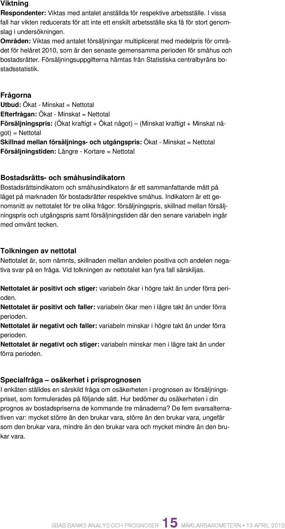 Försäljningsuppgifterna hämtas från Statistiska centralbyråns bostadsstatistik.