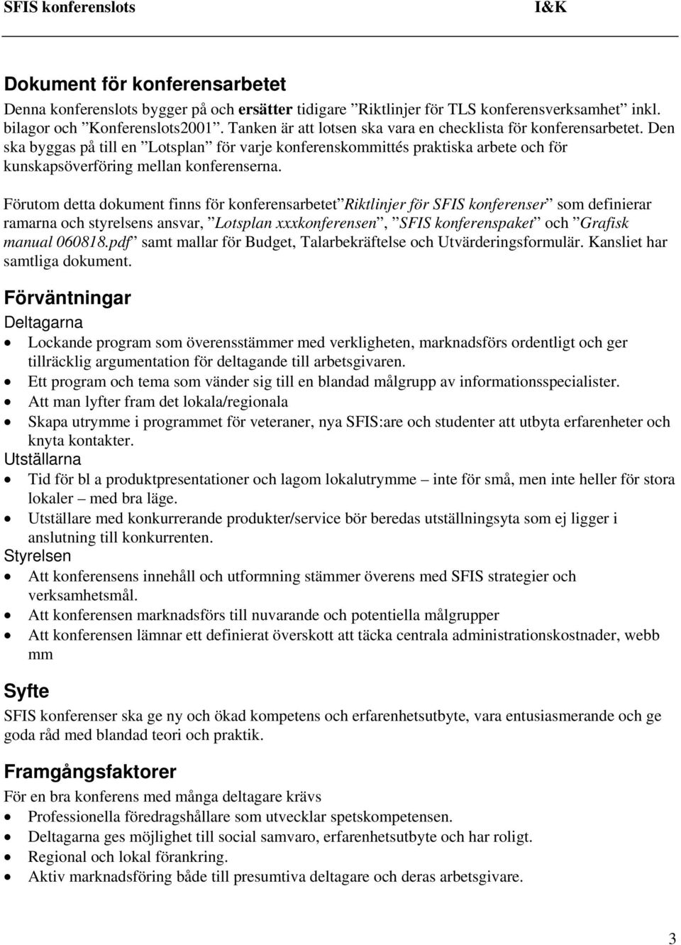 Förutom detta dokument finns för konferensarbetet Riktlinjer för SFIS konferenser som definierar ramarna och styrelsens ansvar, Lotsplan xxxkonferensen, SFIS konferenspaket och Grafisk manual 060818.