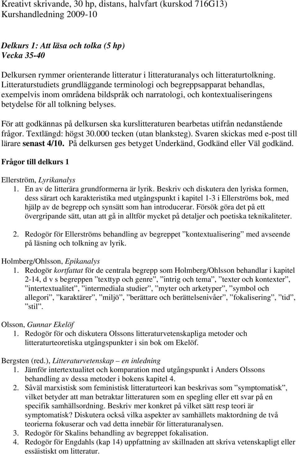 Litteraturstudiets grundläggande terminologi och begreppsapparat behandlas, exempelvis inom områdena bildspråk och narratologi, och kontextualiseringens betydelse för all tolkning belyses.