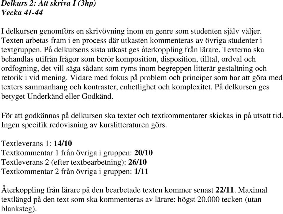 Texterna ska behandlas utifrån frågor som berör komposition, disposition, tilltal, ordval och ordfogning, det vill säga sådant som ryms inom begreppen litterär gestaltning och retorik i vid mening.