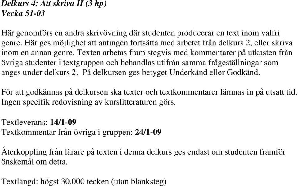 Texten arbetas fram stegvis med kommentarer på utkasten från övriga studenter i textgruppen och behandlas utifrån samma frågeställningar som anges under delkurs 2.