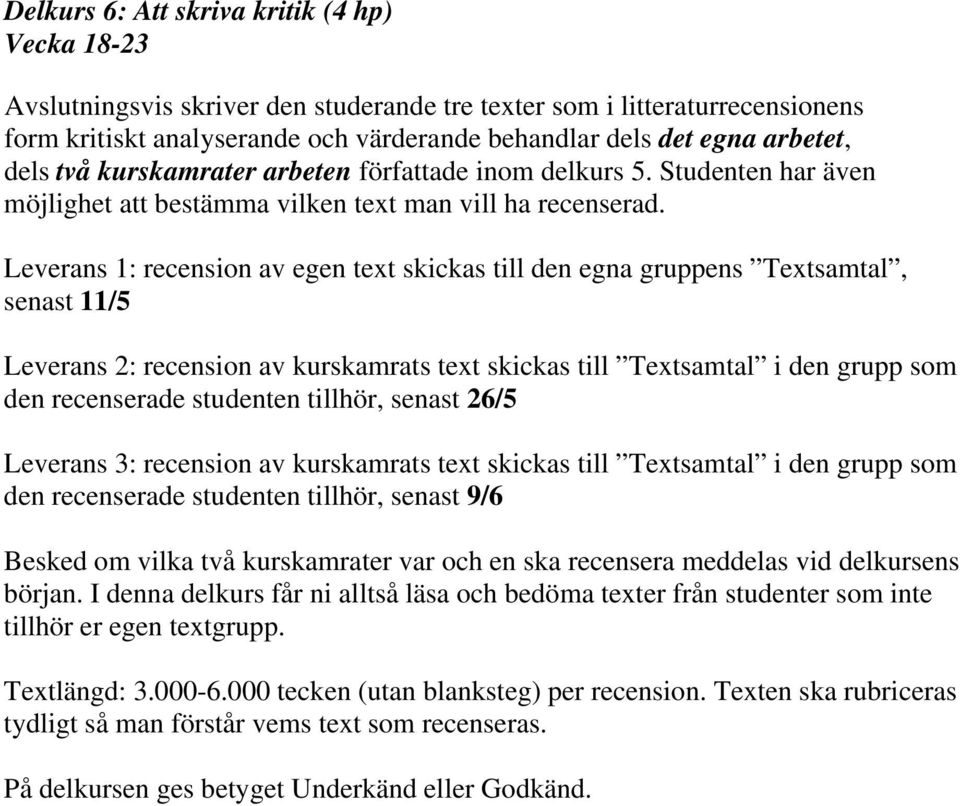 Leverans 1: recension av egen text skickas till den egna gruppens Textsamtal, senast 11/5 Leverans 2: recension av kurskamrats text skickas till Textsamtal i den grupp som den recenserade studenten