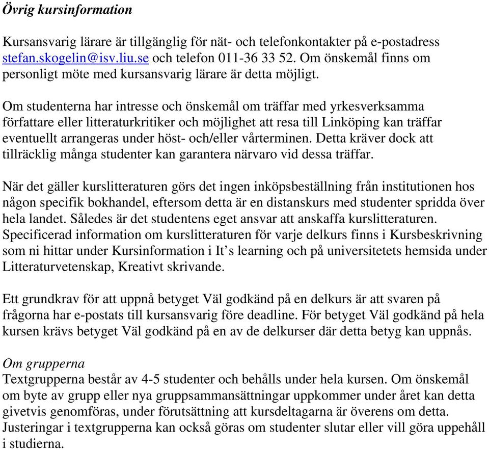 Om studenterna har intresse och önskemål om träffar med yrkesverksamma författare eller litteraturkritiker och möjlighet att resa till Linköping kan träffar eventuellt arrangeras under höst-