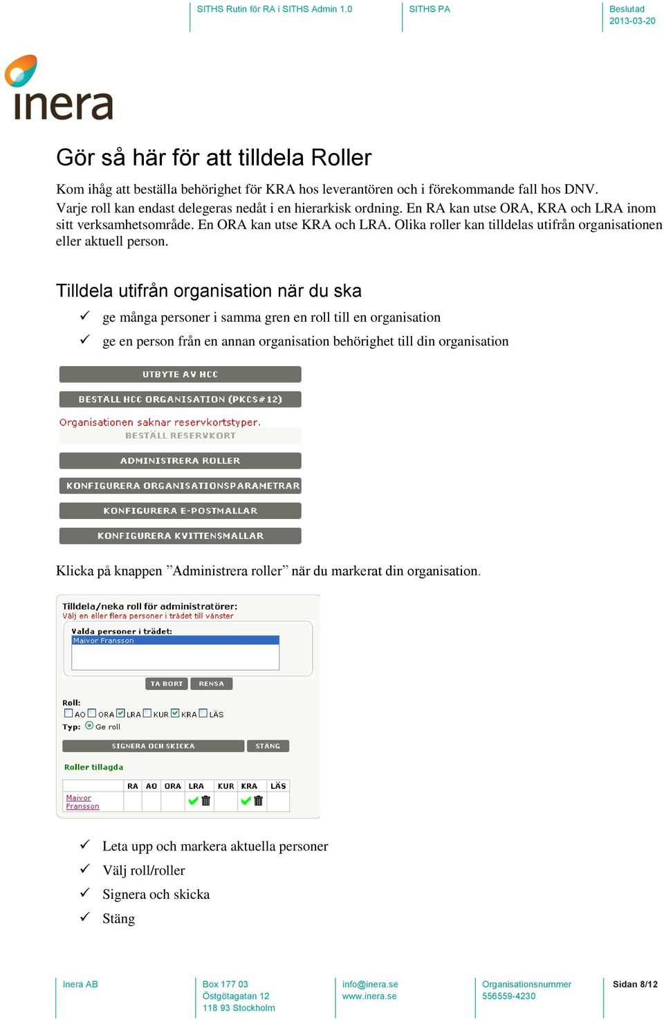 Olika roller kan tilldelas utifrån organisationen eller aktuell person.