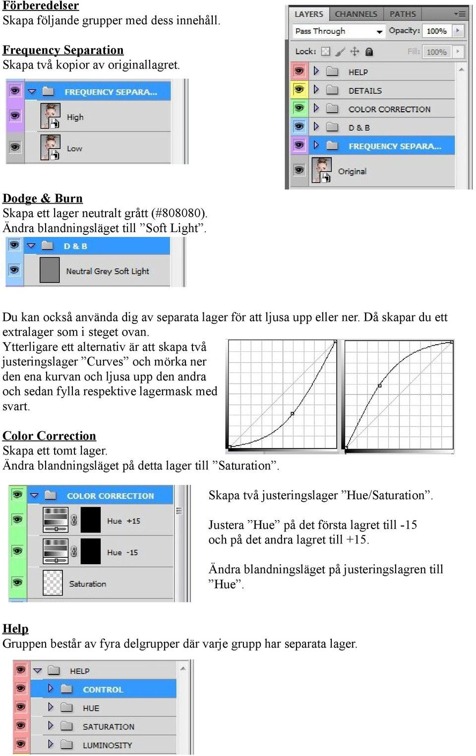 Ytterligare ett alternativ är att skapa två justeringslager Curves och mörka ner den ena kurvan och ljusa upp den andra och sedan fylla respektive lagermask med svart.