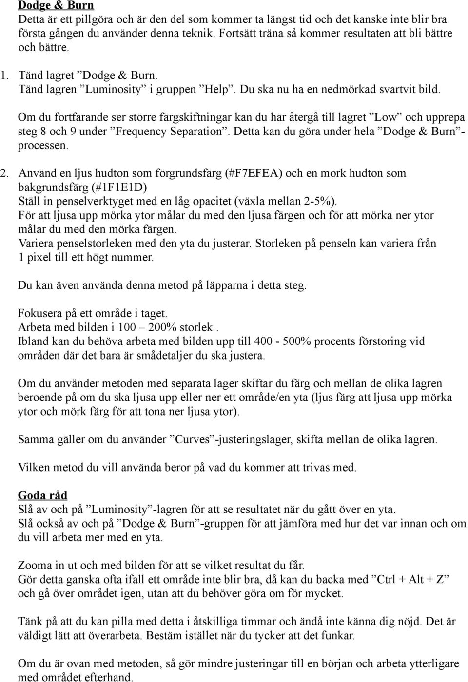 Om du fortfarande ser större färgskiftningar kan du här återgå till lagret Low och upprepa steg 8 och 9 under Frequency Separation. Detta kan du göra under hela Dodge & Burn - processen. 2.