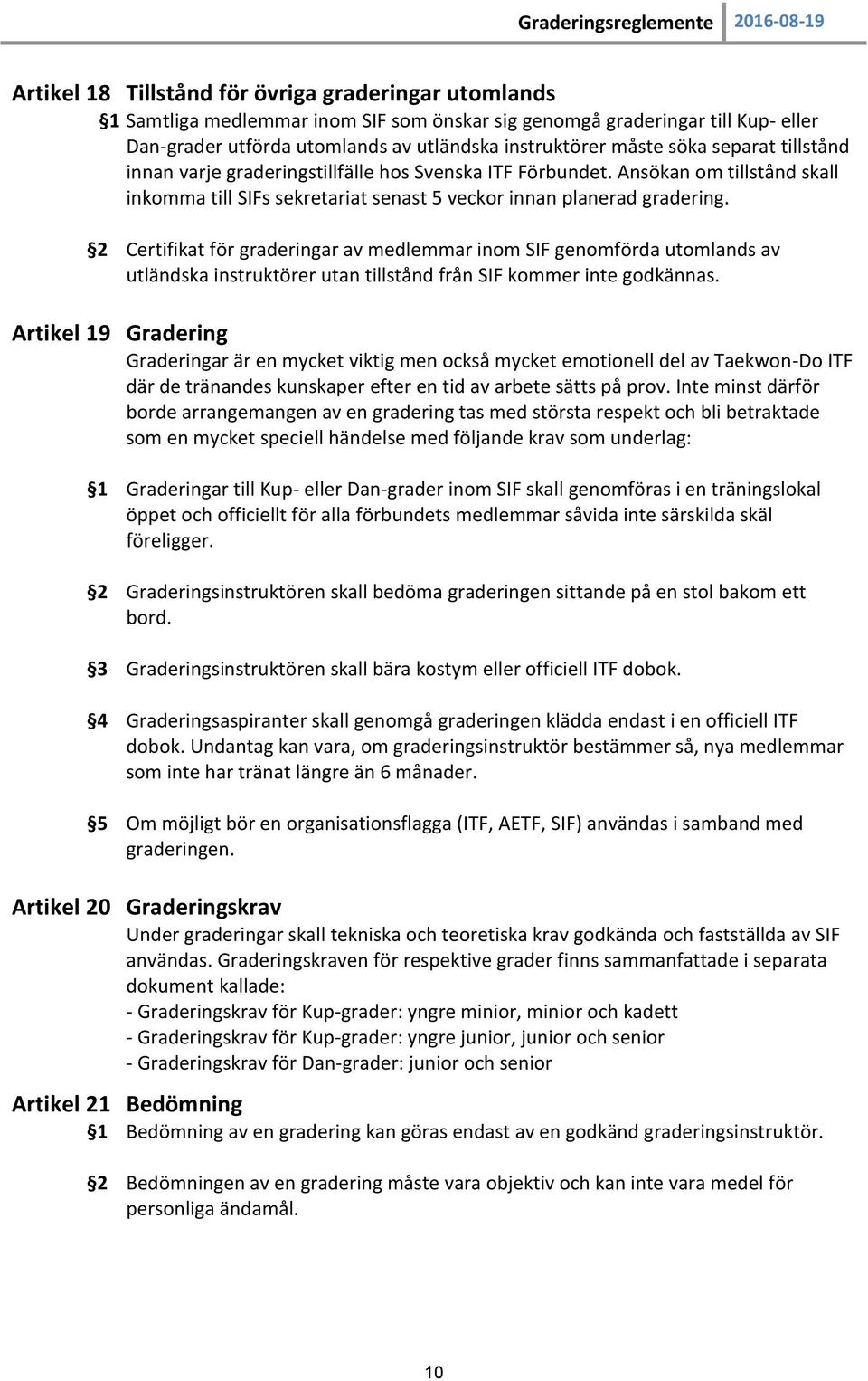 2 Certifikat för graderingar av medlemmar inom SIF genomförda utomlands av utländska instruktörer utan tillstånd från SIF kommer inte godkännas.