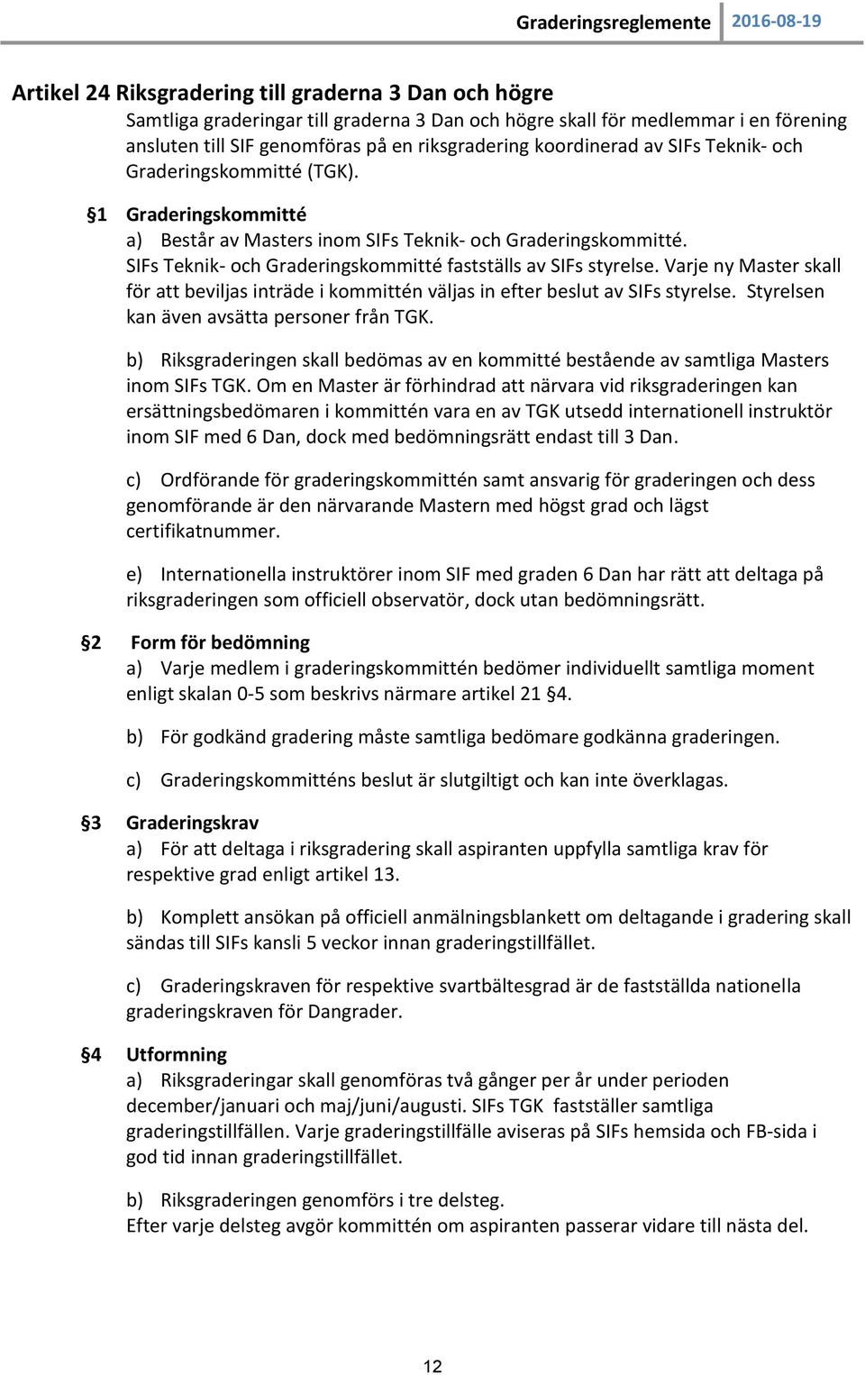 SIFs Teknik- och Graderingskommitté fastställs av SIFs styrelse. Varje ny Master skall för att beviljas inträde i kommittén väljas in efter beslut av SIFs styrelse.