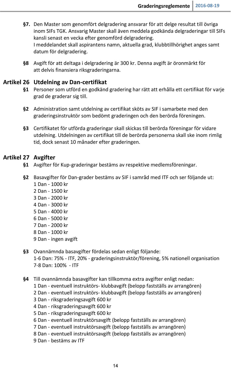 I meddelandet skall aspirantens namn, aktuella grad, klubbtillhörighet anges samt datum för delgradering. 8 Avgift för att deltaga i delgradering är 300 kr.