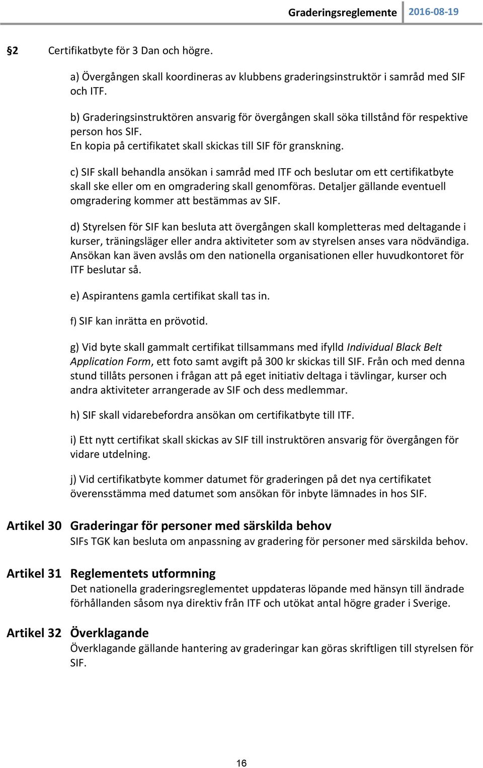 c) SIF skall behandla ansökan i samråd med ITF och beslutar om ett certifikatbyte skall ske eller om en omgradering skall genomföras.