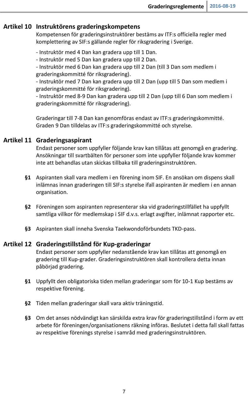 - Instruktör med 6 Dan kan gradera upp till 2 Dan (till 3 Dan som medlem i graderingskommitté för riksgradering).