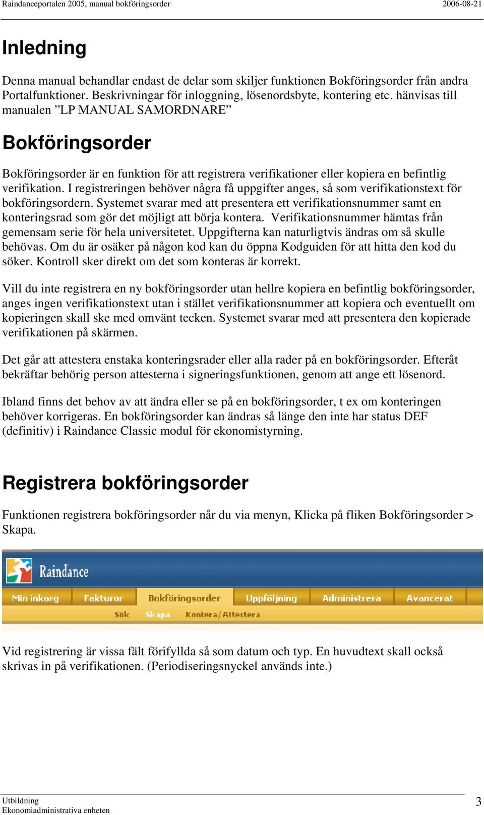 I registreringen behöver några få uppgifter anges, så som verifikationstext för bokföringsordern.