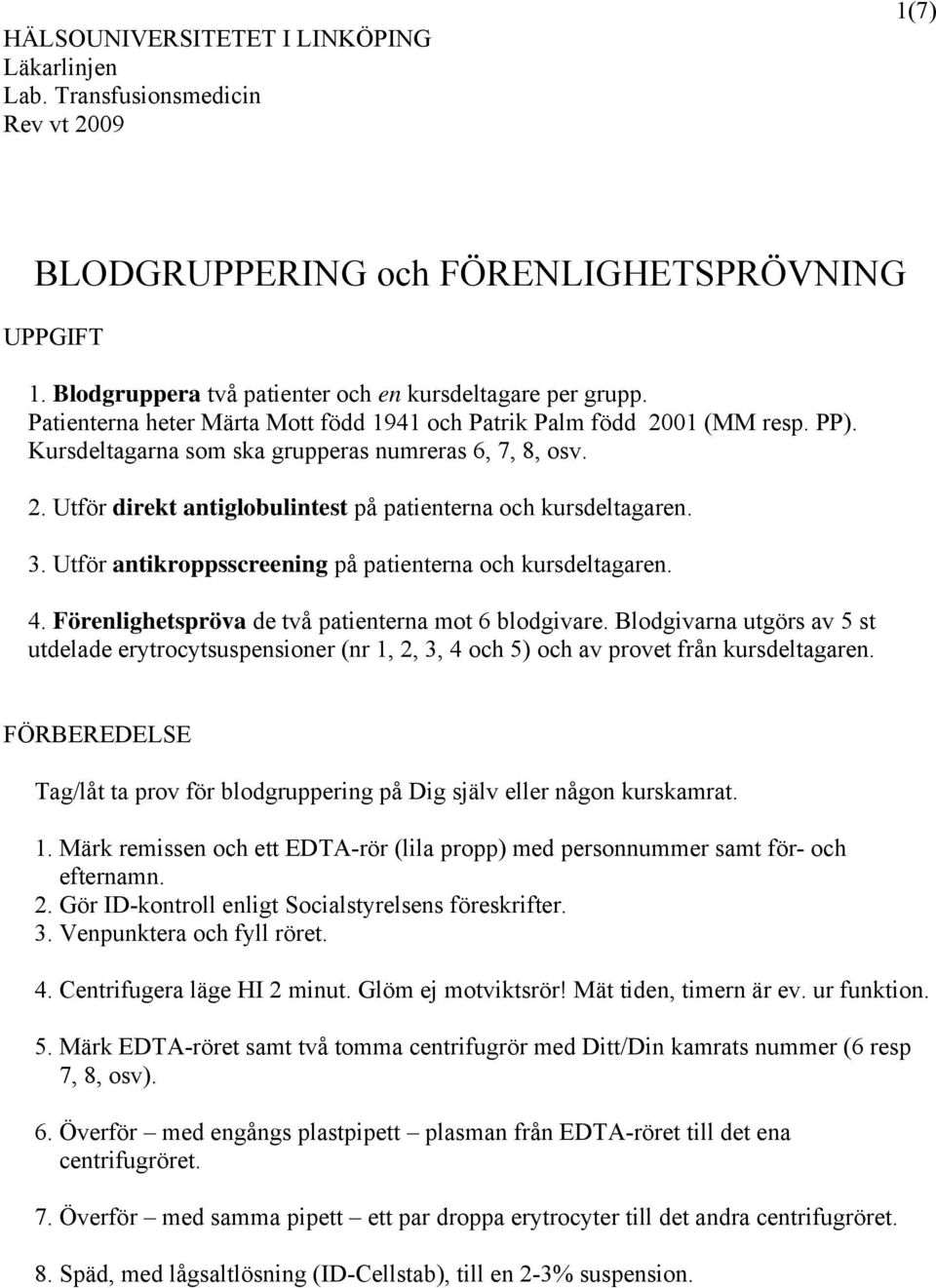 3. Utför antikroppsscreening på patienterna och kursdeltagaren. 4. Förenlighetspröva de två patienterna mot 6 blodgivare.