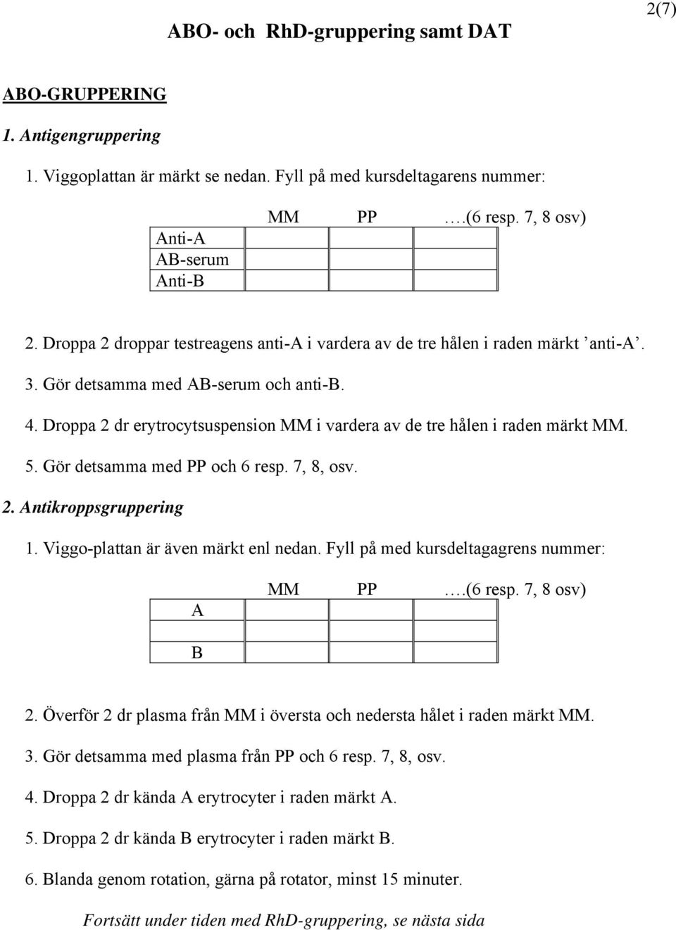 Droppa 2 dr erytrocytsuspension MM i vardera av de tre hålen i raden märkt MM. 5. Gör detsamma med PP och 6 resp. 7, 8, osv. 2. Antikroppsgruppering 1. Viggo-plattan är även märkt enl nedan.
