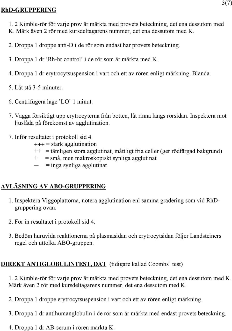 7. Vagga försiktigt upp erytrocyterna från botten, låt rinna längs rörsidan. Inspektera mot ljuslåda på förekomst av agglutination. 7. Inför resultatet i protokoll sid 4.