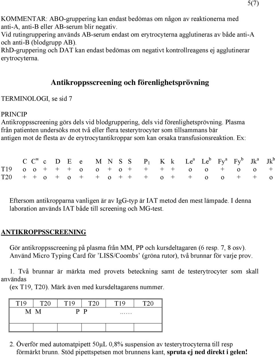 RhD-gruppering och DAT kan endast bedömas om negativt kontrollreagens ej agglutinerar erytrocyterna.