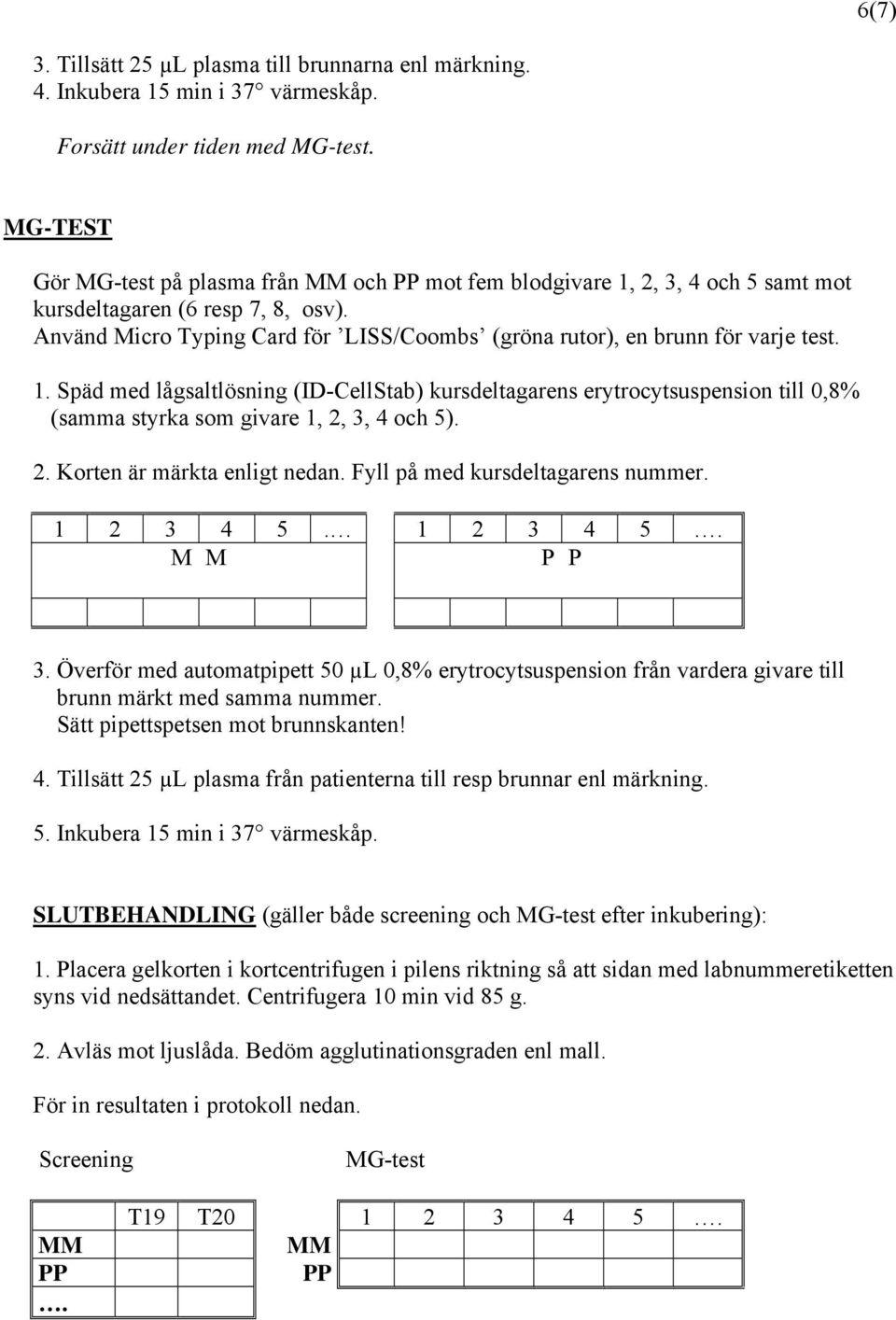 Använd Micro Typing Card för LISS/Coombs (gröna rutor), en brunn för varje test. 1.