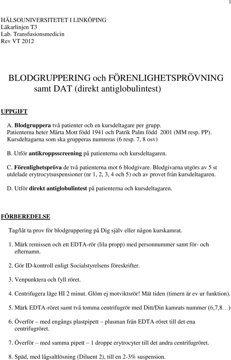 7, 8 osv) B. Utför antikroppsscreening på patienterna och kursdeltagaren. C. Förenlighetspröva de två patienterna mot 6 blodgivare.