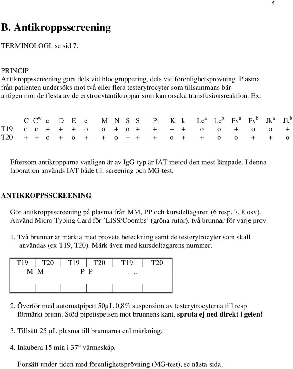 Ex: C C w c D E e M N S S P 1 K k Le a Le b Fy a Fy b Jk a Jk b T19 o o + + + o o + o + + + + o o + o o + T20 + + o + o + + o + + + o + + o o + + o Eftersom antikropparna vanligen är av IgG-typ är