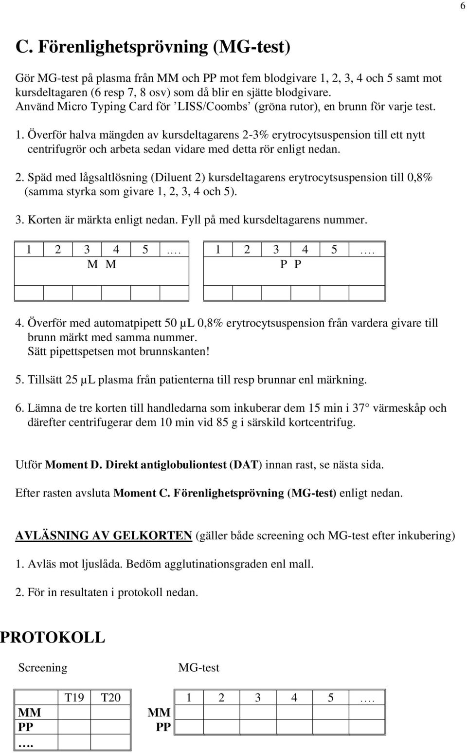 Överför halva mängden av kursdeltagarens 2-3% erytrocytsuspension till ett nytt centrifugrör och arbeta sedan vidare med detta rör enligt nedan. 2. Späd med lågsaltlösning (Diluent 2) kursdeltagarens erytrocytsuspension till 0,8% (samma styrka som givare 1, 2, 3, 4 och 5).