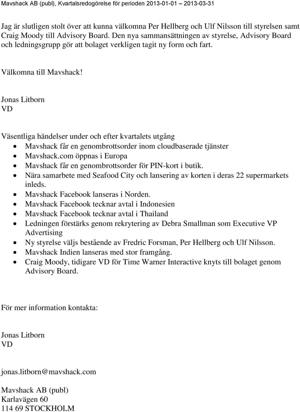 Jonas Litborn VD Väsentliga händelser under och efter kvartalets utgång Mavshack får en genombrottsorder inom cloudbaserade tjänster Mavshack.