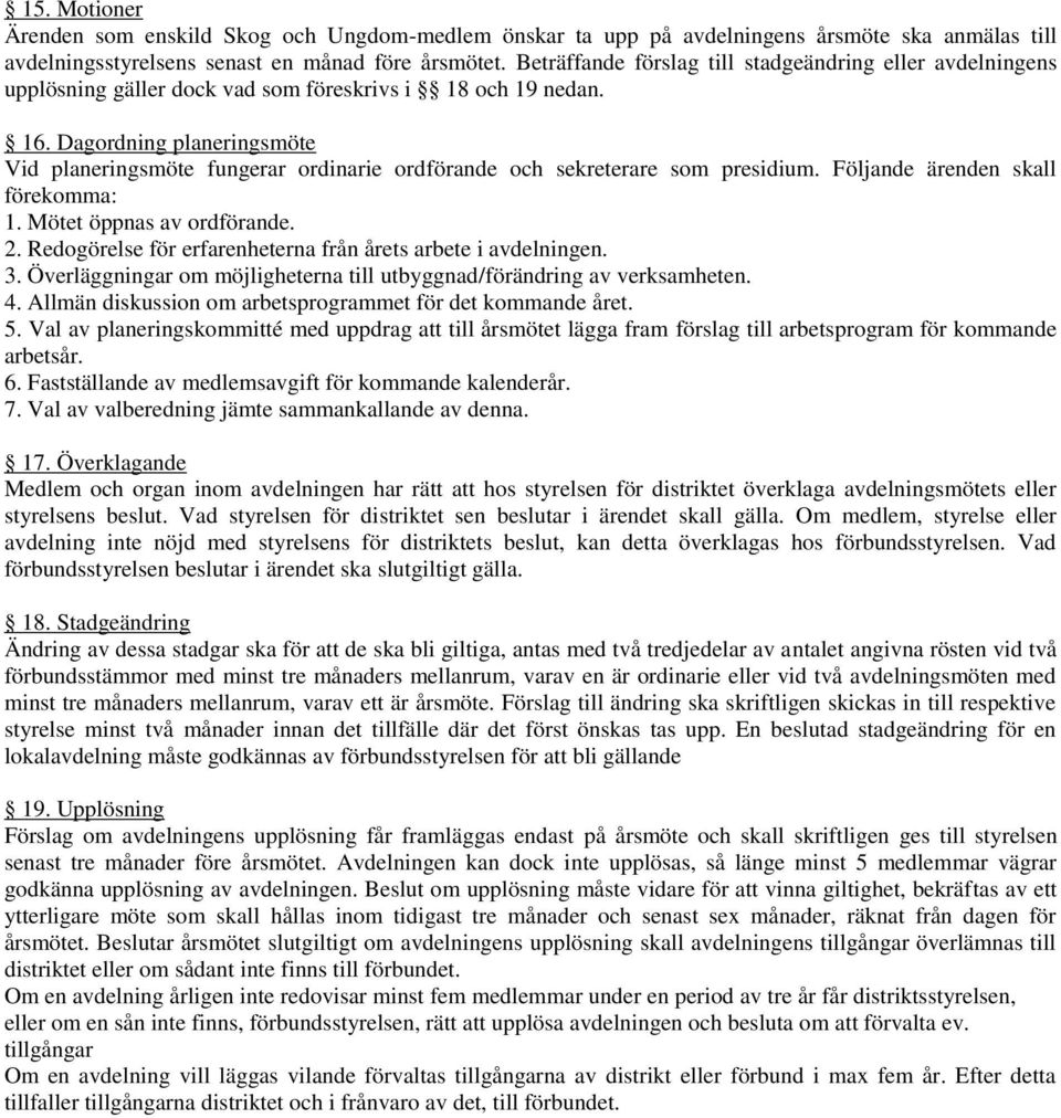 Dagordning planeringsmöte Vid planeringsmöte fungerar ordinarie ordförande och sekreterare som presidium. Följande ärenden skall förekomma: 1. Mötet öppnas av ordförande. 2.