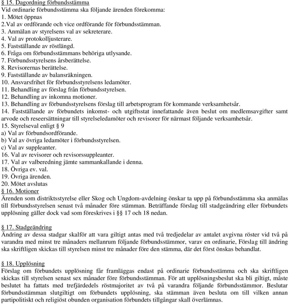 Revisorernas berättelse. 9. Fastställande av balansräkningen. 10. Ansvarsfrihet för förbundsstyrelsens ledamöter. 11. Behandling av förslag från förbundsstyrelsen. 12. Behandling av inkomna motioner.