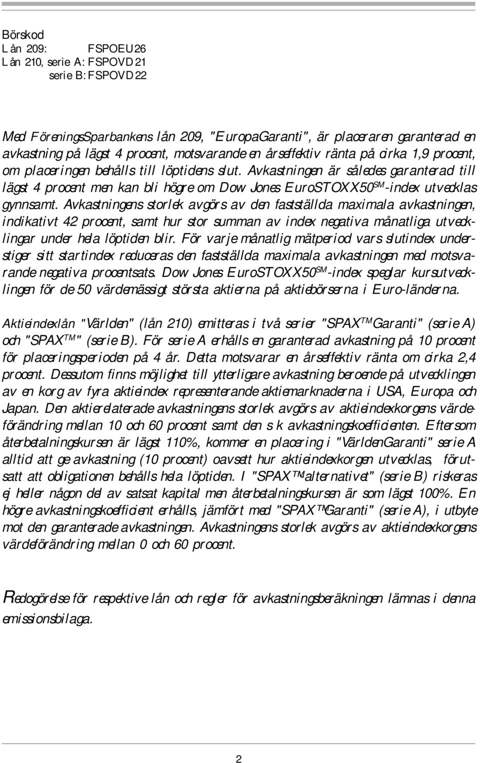 Avkastningen är således garanterad till lägst 4 procent men kan bli högre om Dow Jones EuroSTOXX50 SM -index utvecklas gynnsamt.