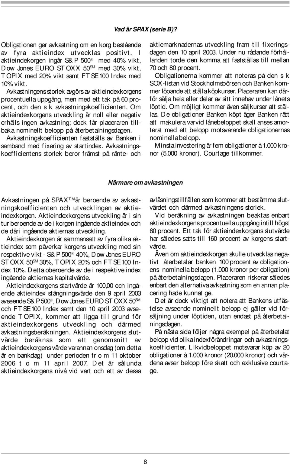 Avkastningens storlek avgörs av aktieindexkorgens procentuella uppgång, men med ett tak på 60 procent, och den s k avkastningskoefficienten.