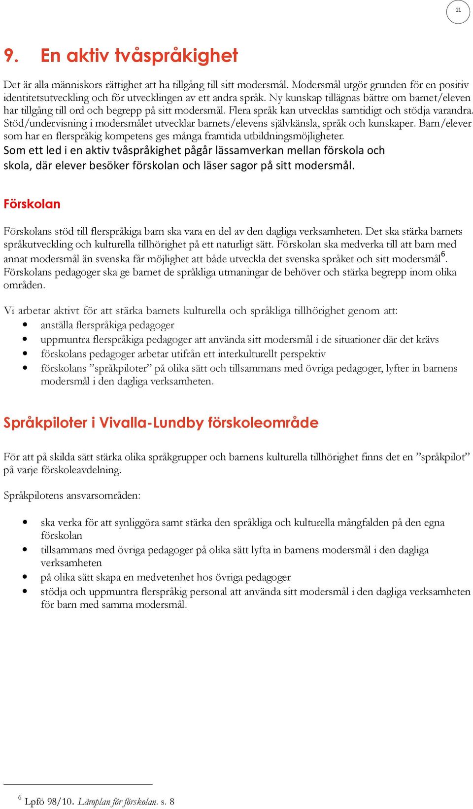 Stöd/undervisning i modersmålet utvecklar barnets/elevens självkänsla, språk och kunskaper. Barn/elever som har en flerspråkig kompetens ges många framtida utbildningsmöjligheter.