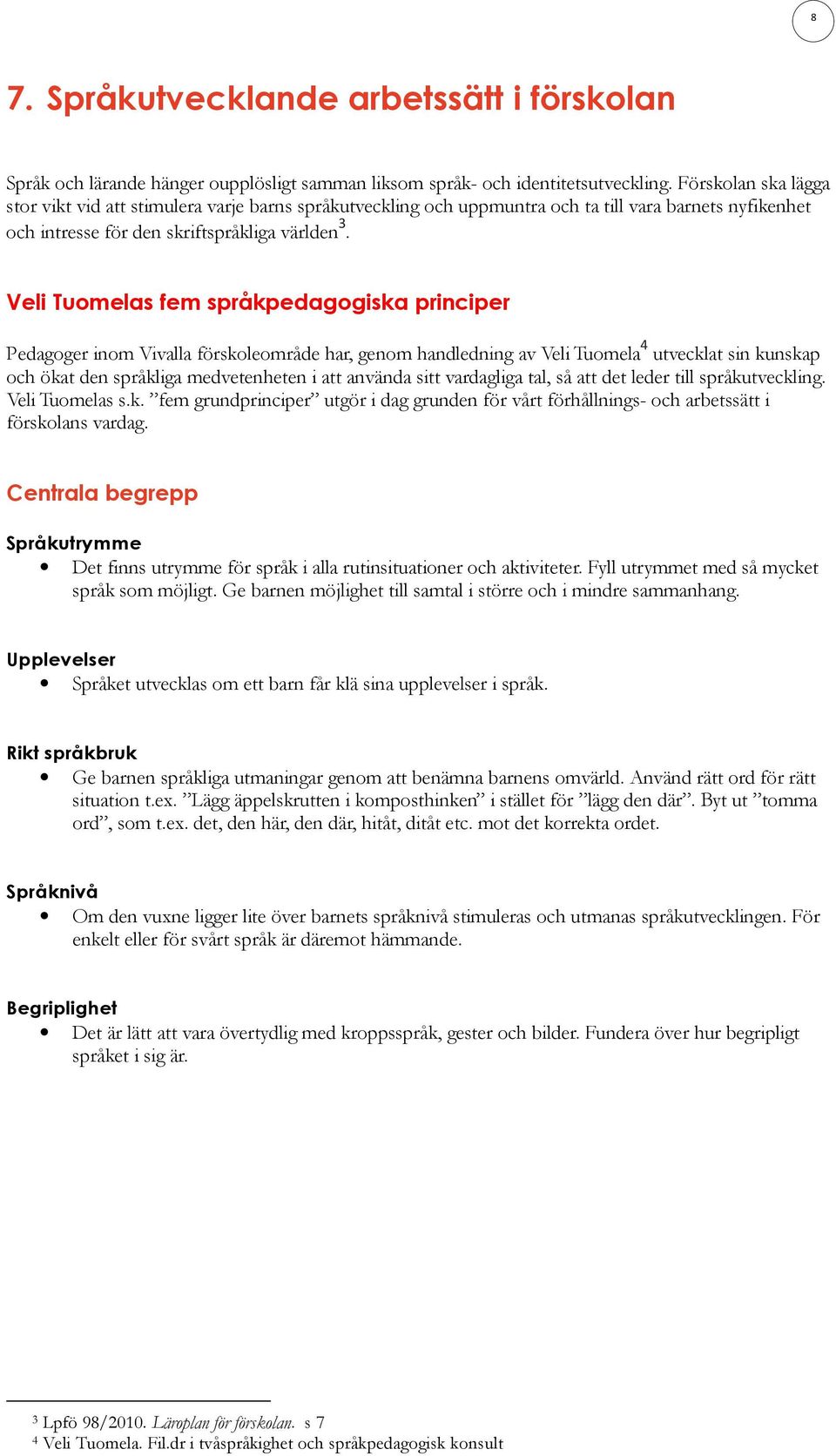 Veli Tuomelas fem språkpedagogiska principer 4 Pedagoger inom Vivalla förskoleområde har, genom handledning av Veli Tuomela utvecklat sin kunskap och ökat den språkliga medvetenheten i att använda