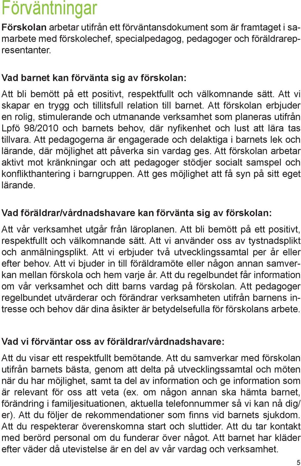 Att förskolan erbjuder en rolig, stimulerande och utmanande verksamhet som planeras utifrån Lpfö 98/2010 och barnets behov, där nyfikenhet och lust att lära tas tillvara.