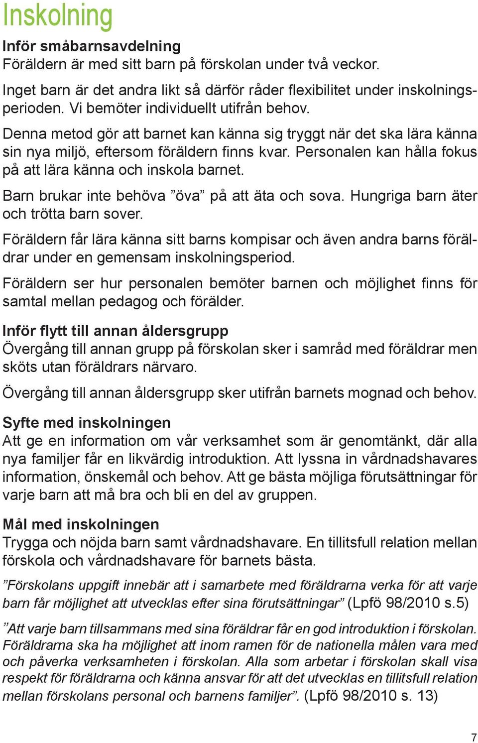 Personalen kan hålla fokus på att lära känna och inskola barnet. Barn brukar inte behöva öva på att äta och sova. Hungriga barn äter och trötta barn sover.