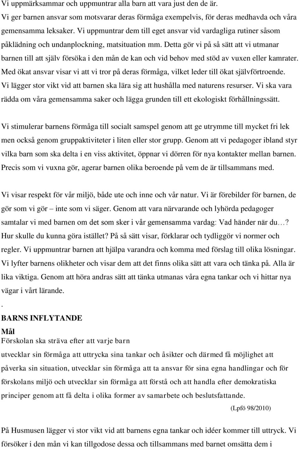 Detta gör vi på så sätt att vi utmanar barnen till att själv försöka i den mån de kan och vid behov med stöd av vuxen eller kamrater.