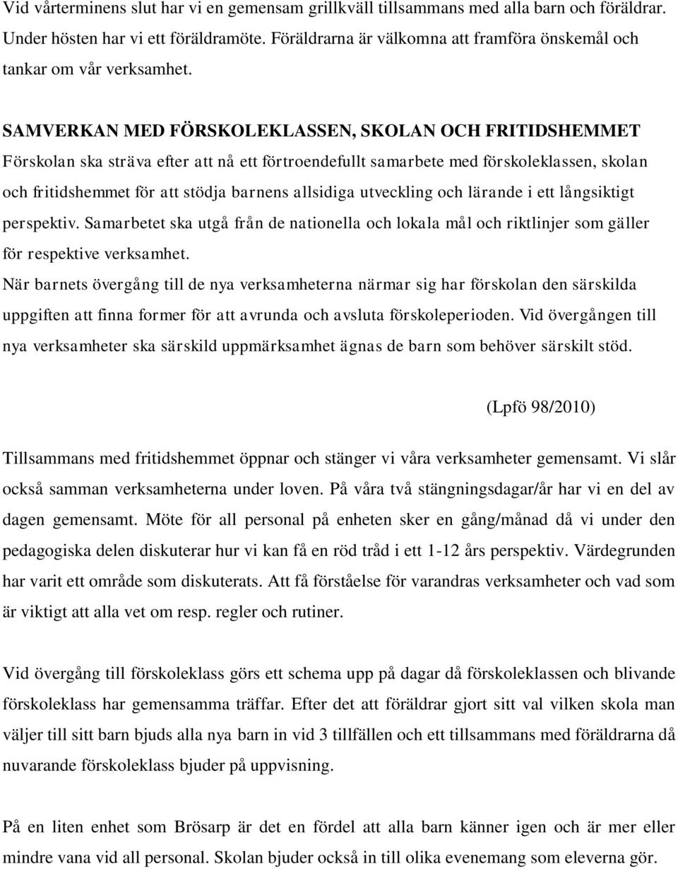 SAMVERKAN MED FÖRSKOLEKLASSEN, SKOLAN OCH FRITIDSHEMMET Förskolan ska sträva efter att nå ett förtroendefullt samarbete med förskoleklassen, skolan och fritidshemmet för att stödja barnens allsidiga