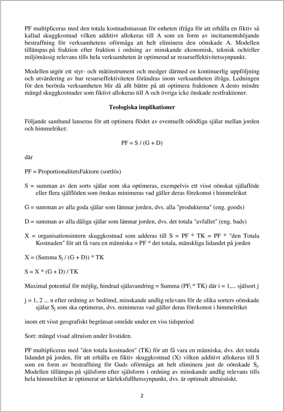 Modellen tillämpas på fraktion efter fraktion i ordning av minskande ekonomisk, teknisk och/eller miljömässig relevans tills hela verksamheten är optimerad ur resurseffektivitetssynpunkt.