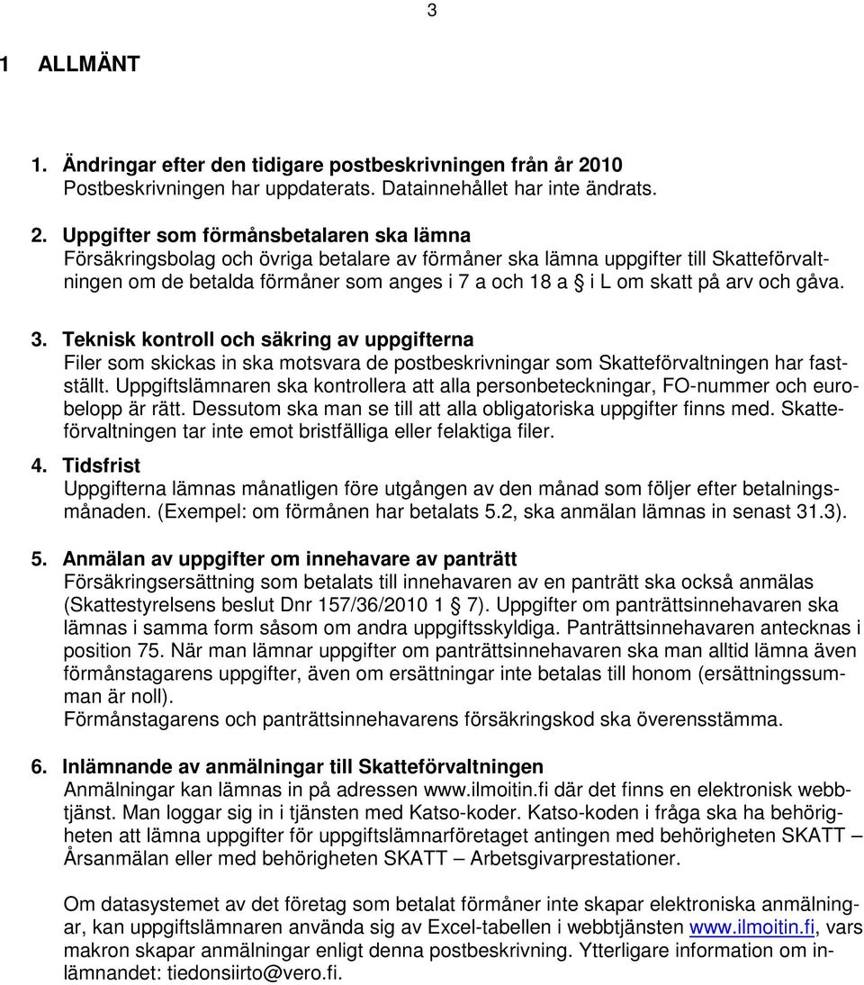 Uppgifter som förmånsbetalaren ska lämna Försäkringsbolag och övriga betalare av förmåner ska lämna uppgifter till Skatteförvaltningen om de betalda förmåner som anges i 7 a och 18 a i L om skatt på