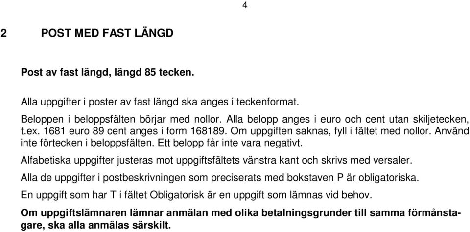 Ett belopp får inte vara negativt. Alfabetiska uppgifter justeras mot uppgiftsfältets vänstra kant och skrivs med versaler.