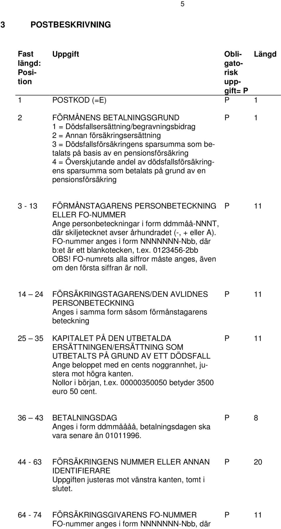 FÖRMÅNSTAGARENS PERSONBETECKNING ELLER FO-NUMMER Ange personbeteckningar i form ddmmåå-nnnt, där skiljetecknet avser århundradet (-, + eller A).