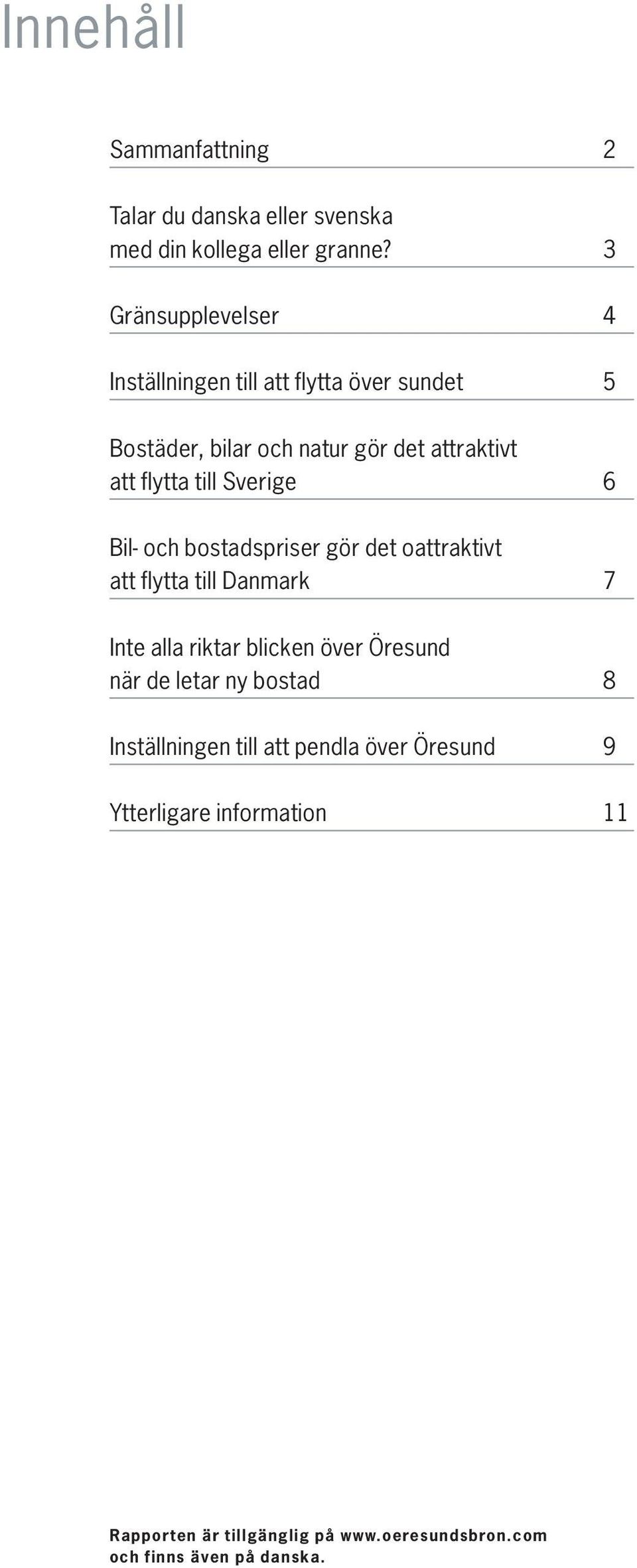 Sverige 6 Bil- och bostadspriser gör det oattraktivt att flytta till Danmark 7 Inte alla riktar blicken över Öresund när de