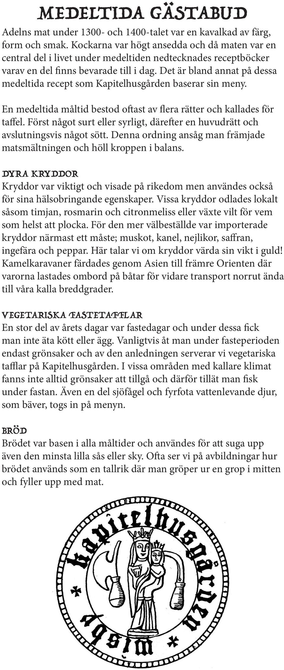 Det är bland annat på dessa medeltida recept som Kapitelhusgården baserar sin meny. En medeltida måltid bestod oftast av flera rätter och kallades för taffel.